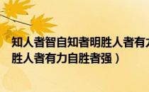 知人者智自知者明胜人者有力自强者强（知人者智自知者明胜人者有力自胜者强）