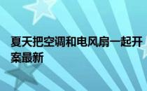 夏天把空调和电风扇一起开，这种做法 蚂蚁庄园7月15日答案最新