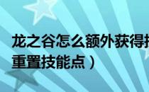 龙之谷怎么额外获得技能点（龙之谷手游如何重置技能点）