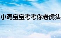 小鸡宝宝考考你老虎头上都有一个“王”字吗