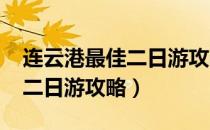 连云港最佳二日游攻略2020年（连云港最佳二日游攻略）