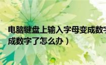 电脑键盘上输入字母变成数字（笔记本电脑键盘输入字母变成数字了怎么办）