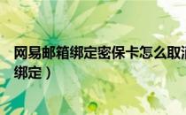 网易邮箱绑定密保卡怎么取消（网易通行证如何解除密保卡绑定）