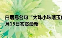 白居易名句“大珠小珠落玉盘”最初是用来描写 蚂蚁庄园7月15日答案最新