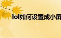 lol如何设置成小屏（LOL如何 solo）