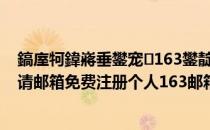 鎬庢牱鍏嶈垂鐢宠163鐢靛瓙閭鍏嶈垂娉ㄥ唽（如何申请邮箱免费注册个人163邮箱）