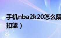 手机nba2k20怎么隔扣（手机nba2k20怎么扣篮）