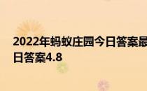 2022年蚂蚁庄园今日答案最新（今日已更新） 蚂蚁庄园今日答案4.8