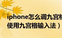 iphone怎么调九宫格输入法（iPhone 如何使用九宫格输入法）