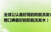 全球公认最好用的防脱洗发水（世界十大防脱发洗发水排行榜口碑最好的防脱洗发水）