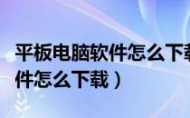 平板电脑软件怎么下载到电视上（平板电脑软件怎么下载）