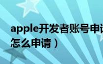 apple开发者账号申请（苹果iOS开发者账号怎么申请）