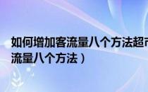 如何增加客流量八个方法超市咋样提高营业额（如何增加客流量八个方法）