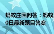 蚂蚁庄园问答：蚂蚁庄园小课堂2021年6月30日最新题目答案