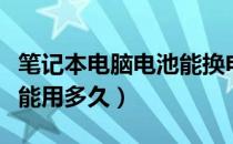 笔记本电脑电池能换电芯吗（笔记本电脑电池能用多久）