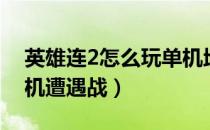 英雄连2怎么玩单机地图（英雄连2怎么玩单机遭遇战）