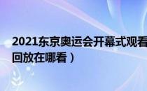 2021东京奥运会开幕式观看回放（2021东京奥运会开幕式回放在哪看）