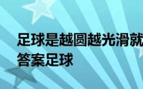 足球是越圆越光滑就越好踢吗 蚂蚁庄园今日答案足球