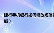 建行手机银行如何修改短信密码（建行手机银行如何修改密码）