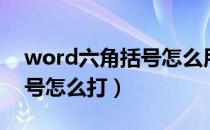 word六角括号怎么用键盘打（word六角括号怎么打）