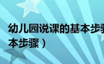 幼儿园说课的基本步骤范例（幼儿园说课的基本步骤）