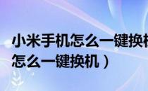 小米手机怎么一键换机到三星手机（小米手机怎么一键换机）