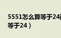 5551怎么算等于24两种方法（5551怎么算等于24）