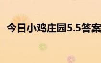 今日小鸡庄园5.5答案 今日小鸡庄园的答案