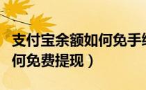 支付宝余额如何免手续费提现（支付宝余额如何免费提现）