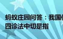 蚂蚁庄园问答：我国传统医学望、闻、问、切四诊法中切是指