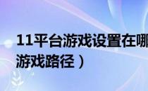 11平台游戏设置在哪（11对战平台怎么设置游戏路径）