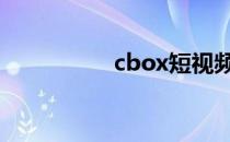 cbox短视频 cbox视频