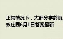 正常情况下，大部分学龄前儿童的视力,会出现什么现象 蚂蚁庄园6月1日答案最新