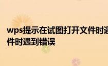 wps提示在试图打开文件时遇到错误 wps演示在试图打开文件时遇到错误