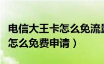 电信大王卡怎么免流量使用优酷（电信大王卡怎么免费申请）