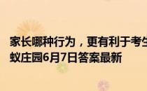 家长哪种行为，更有利于考生保持放松、健康的考前心态 蚂蚁庄园6月7日答案最新