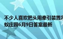 不少人喜欢把头用牵引装置吊起来做运动，这种吊颈健身 蚂蚁庄园6月9日答案最新