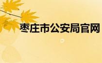 枣庄市公安局官网 枣庄市公安局官网