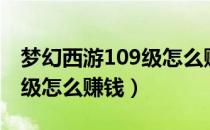 梦幻西游109级怎么赚钱攻略（梦幻西游109级怎么赚钱）