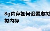 8g内存如何设置虚拟内存 8g内存如何设置虚拟内存