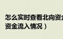 怎么实时查看北向资金（在哪里实时查看北向资金流入情况）