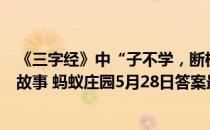 《三字经》中“子不学，断机杼”，说的是哪些母亲教子的故事 蚂蚁庄园5月28日答案最新