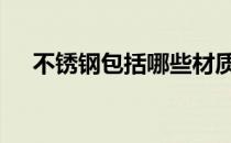 不锈钢包括哪些材质 不锈钢分几种材质