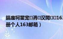 鎬庢牱鐢宠涓汉閭163鍏嶈垂（如何申请邮箱免费注册个人163邮箱）