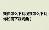 戏曲怎么下载视频怎么下载（戏曲视频下载戏曲MP3下载教你如何下载戏曲）