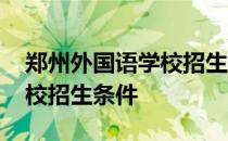 郑州外国语学校招生简章高中 郑州外国语学校招生条件