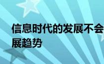 信息时代的发展不会停下脚步 信息时代的发展趋势