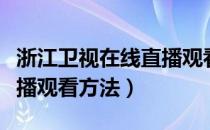 浙江卫视在线直播观看回看（浙江卫视在线直播观看方法）