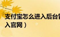 支付宝怎么进入后台管理页面（支付宝怎么进入官网）