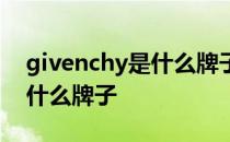 givenchy是什么牌子的男装标 givenchy是什么牌子